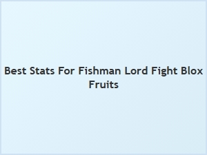 Best Stats for Fishman Lord Fight in Blox Fruits