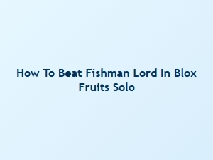 How to Beat Fishman Lord Solo in Blox Fruits