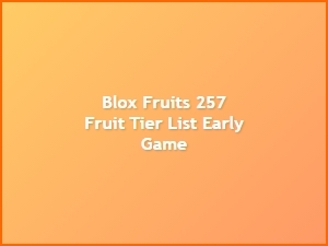 Best Early Game Fruits in Blox Fruits Update 257 Tier List
