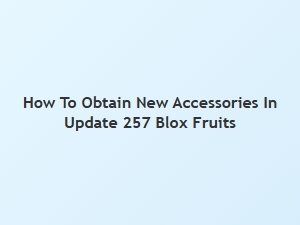 How to Obtain New Accessories in Update 257 Blox Fruits